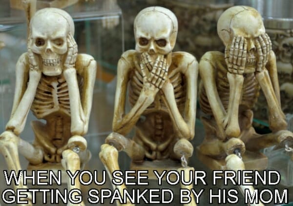 WHEN YOU SEE YOUR FRIEND GETTING SPANKED BY HIS MOM